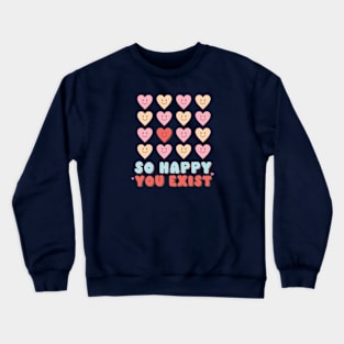 So Happy You Exist Valentines Day Crewneck Sweatshirt